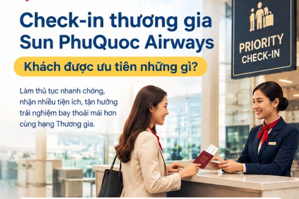 Check-in thương gia Sun PhuQuoc Airways: Kh&aacute;ch được ưu ti&ecirc;n những g&igrave;?