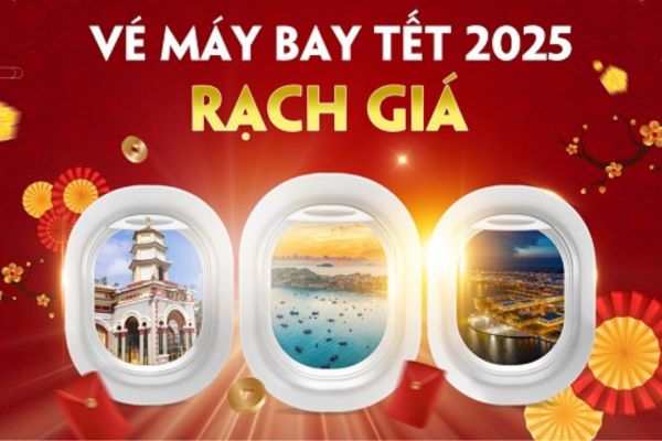 Đặt ngay vé máy bay Tết 2025 đi Rạch Giá giá siêu ưu đãi