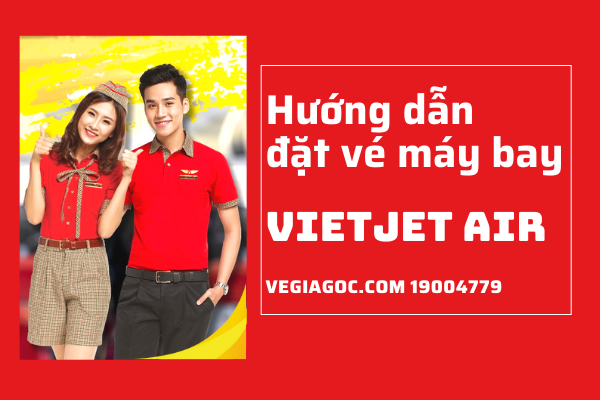 Hướng dẫn cách đặt vé máy bay Vietjet Air chi tiết nhất
