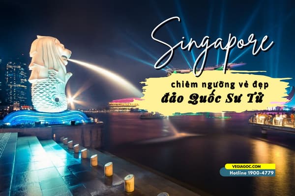 Kinh Nghiệm Du Lịch Singapore Chiêm Ngưỡng Vẻ Đẹp Đảo Quốc Sư Tử