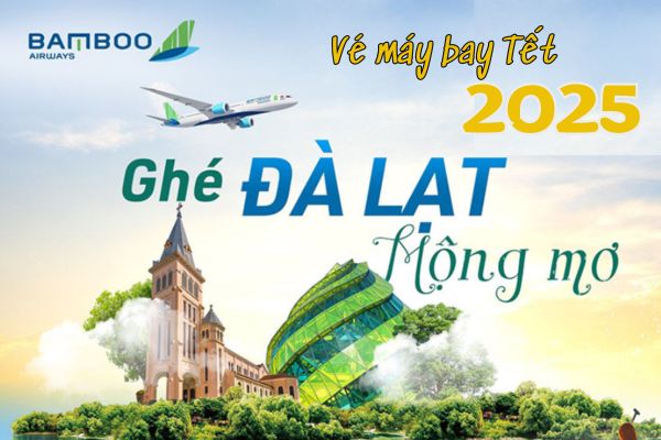 Nhanh tay săn vé máy bay Tết 2025 đi Đà Lạt Ưu đãi siêu hấp dẫn