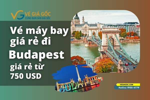Vé máy bay đi Budapest (BUD) Hungary giá rẻ chỉ từ 750 USD