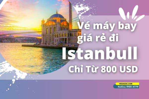 Vé máy bay đi Istanbul (IST) Thổ Nhĩ Kỳ chỉ từ 800 USD