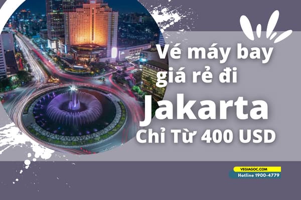 Vé máy bay đi Jakarta (CGK) Indonesia giá chỉ từ 40 USD/chiều