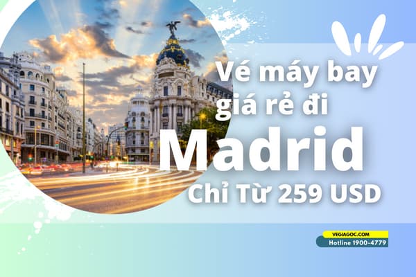 Đặt Vé Máy Bay đi Madrid (MAD) Giá Rẻ Chỉ Từ 259 USD