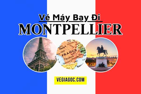 Vé Máy Bay Đi Montpellier (MPL) Pháp Giá Rẻ Từ 15.328.000đ
