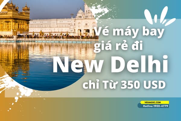 Vé máy bay đi New Delhi (DEL) giá rẻ chỉ từ 350 USD