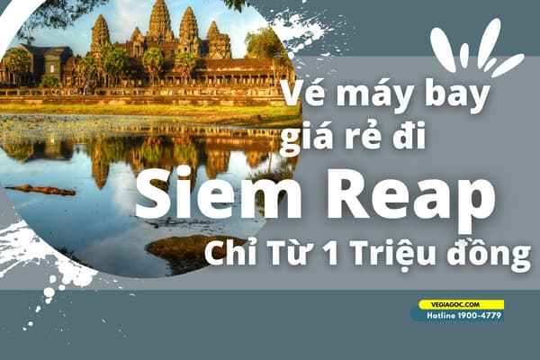 Vé Máy Bay Đi Siem Reap (REP) Giá Rẻ Chỉ Từ 1 Triệu Đồng