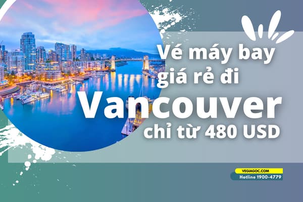Vé máy bay đi Vancouver (YVR) chiều chỉ từ 480 USD