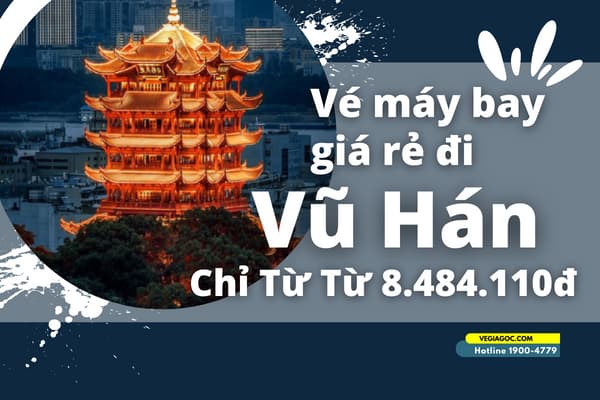 Vé máy bay đi Vũ Hán (WUH) giá rẻ chỉ từ 8.484.110đ