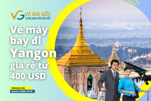 Vé máy bay đi Yangon (RGN) giá rẻ chỉ từ 400 USD