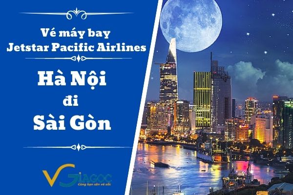Vé máy bay Jetstar Pacific Airlines Hà Nội đi Sài Gòn