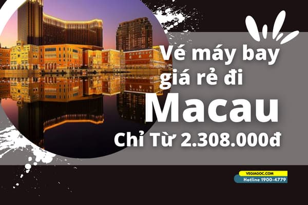 Vé máy bay đi Macau giá rẻ chỉ từ 2.308.000đ
