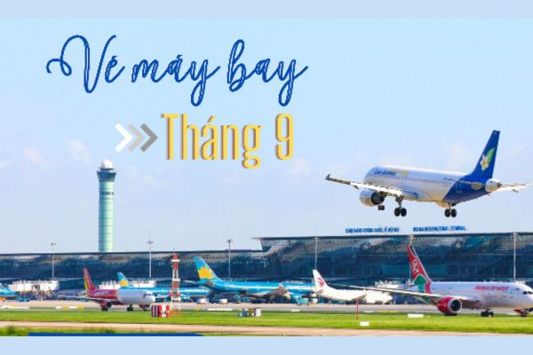 Vé máy bay tháng 9 siêu rẻ chỉ từ 49.000Đ