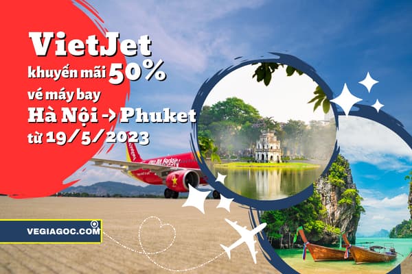 Vietjet khuyến mãi 50% vé máy bay Hà Nội đi Phuket từ 19/5/2023